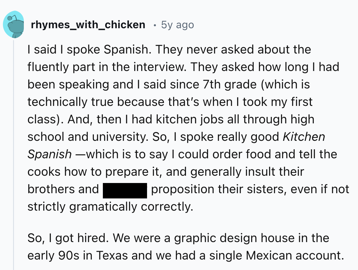 screenshot - rhymes_with_chicken 5y ago . I said I spoke Spanish. They never asked about the fluently part in the interview. They asked how long I had been speaking and I said since 7th grade which is technically true because that's when I took my first c